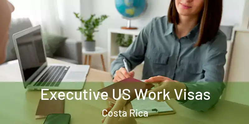  Executive US Work Visas Costa Rica