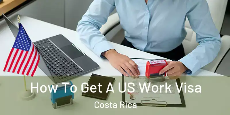  How To Get A US Work Visa Costa Rica